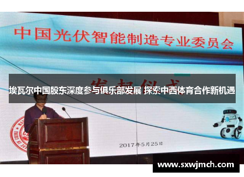 埃瓦尔中国股东深度参与俱乐部发展 探索中西体育合作新机遇